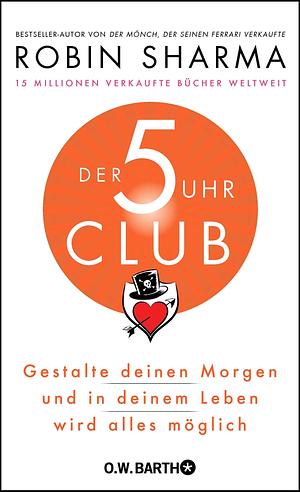 Der 5 Uhr Club - Gestalte deinen Morgen und in deinem Leben wird alles möglich by Robin S. Sharma