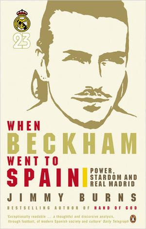 When Beckham Went To Spain: Power, Stardom And Real Madrid by Michael Joseph Publishing, Jimmy Burns