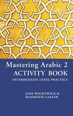 Mastering Arabic 2 by Jane Wightwick, Mahmoud Gaafar