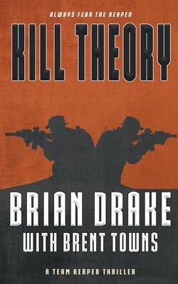 Kill Theory: A Team Reaper Thriller by Brian Drake, Brent Towns