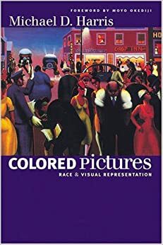 Colored Pictures: Race and Visual Representation by Michael D. Harris