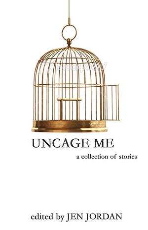 Uncage Me by Jen Jordan