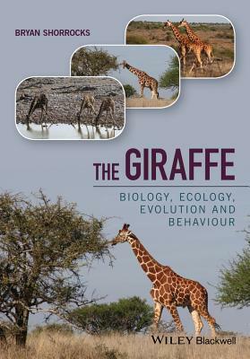 The Giraffe: Biology, Ecology, Evolution and Behaviour by Bryan Shorrocks