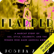 Flapper: A Madcap Story of Sex, Style, Celebrity, and the Women Who Made America Modern by Joshua Zeitz