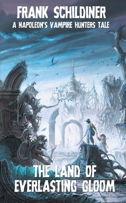 The Land of Everlasting Gloom: Napoleon's Vampire Hunters 3 by Frank Schildiner