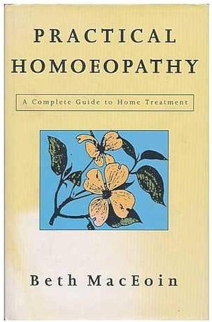 Practical Homoeopathy: A Complete Guide to Home Treatment by Beth MacEoin
