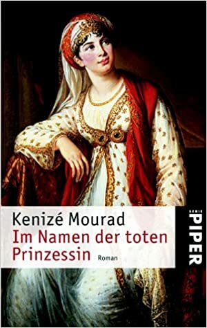Im Namen Der Toten Prinzessin. Roman Eines Lebens by Kenizé Mourad