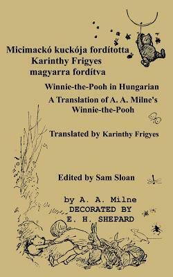 Micimackó Fordította Karinthy Frigyes Winnie-The-Pooh Translated Into Hungarian by Karinthy Frigyes: A Translation of A. A. Milne's Winnie-The-Pooh In by A.A. Milne