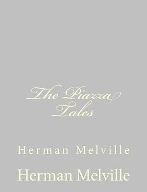 The Piazza Tales: Herman Melville by Herman Melville