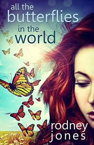 All the Butterflies in the World: Sequel to The Sun, the Moon, and Maybe the Trains by Rodney Jones, Rodney Jones