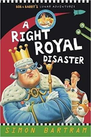 Bob & Barry's Lunar Adventures II: A Right Royal Disaster by Simon Bartram