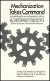 Mechanization Takes Command: A Contribution to Anonymous History by Siegfried Giedion