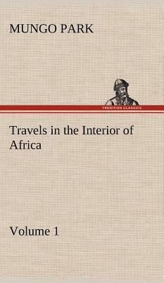 Travels in the Interior of Africa - Volume 01 by Mungo Park