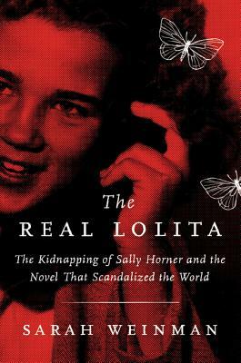The Real Lolita: The Kidnapping of Sally Horner and the Novel That Scandalized the World by Sarah Weinman
