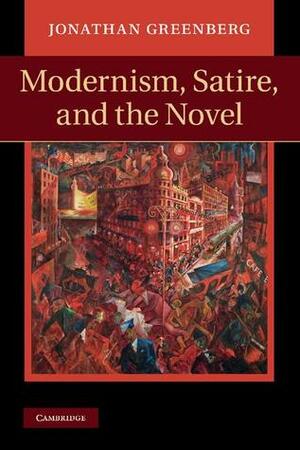 Modernism, Satire and the Novel by Jonathan Greenberg