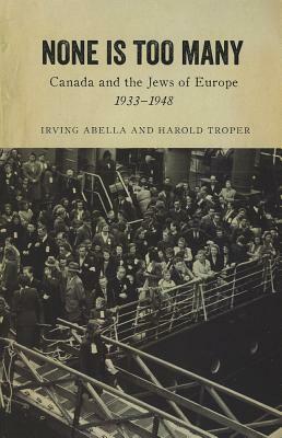 None Is Too Many: Canada and the Jews of Europe, 1933-1948 by Irving Abella, Harold Troper