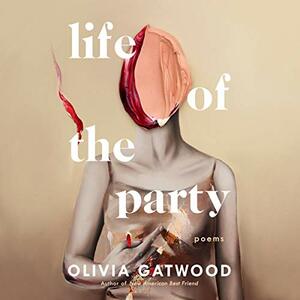Life of the Party: Poems by Olivia Gatwood