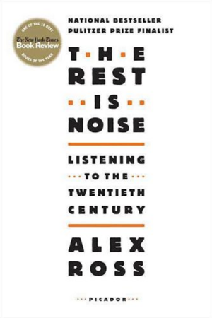 The Rest is Noise: Listening to the Twentieth Century by Alex Ross