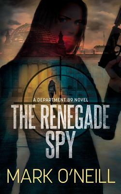 The Renegade Spy by Mark O'Neill