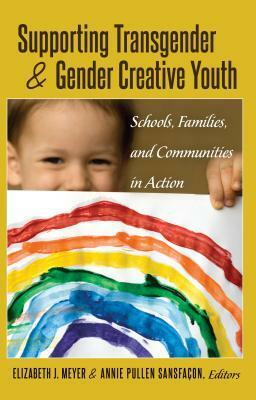 Supporting Transgender and Gender Creative Youth: Schools, Families, and Communities in Action by Elizabeth Meyer