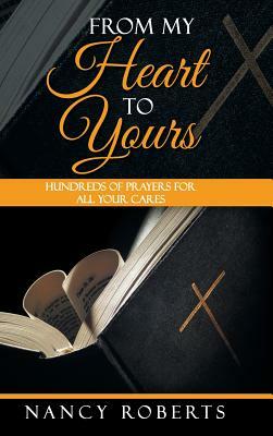 From My Heart to Yours: Hundreds of Prayers for All Your Cares by Nancy Roberts