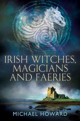 Irish Witches, Magicians and Faeries by Michael Howard