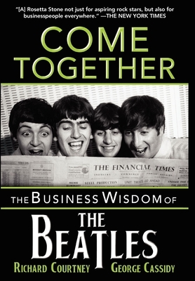 Come Together: The Business Wisdom of the Beatles by Richard Courtney, George Cassidy