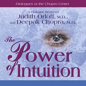 The Power of Intuition by Deepak Chopra M.D., Judith Orloff