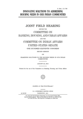 Innovative solutions to addressing housing needs in our Indian communities: joint field hearing before the Committee on Banking, Housing, and Urban Af by Committee on Banking Housing (senate), United States Congress, United States Senate