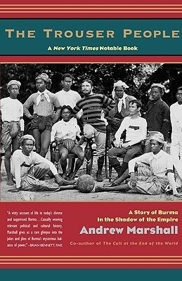 The Trouser People: A Story of Burma in the Shadow of the Empire by Andrew Marshall