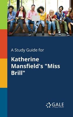 A Study Guide for Katherine Mansfield's Miss Brill by Cengage Learning Gale
