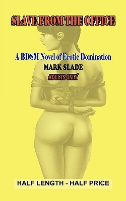 Slavegirl from the Office: A Bdsm Novel of Erotic Domination by Mark Slade