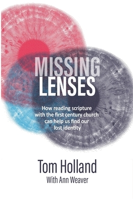 Missing Lenses: How Reading Scripture with the First Century Church can Help Us Find our Lost Identity by Tom Holland