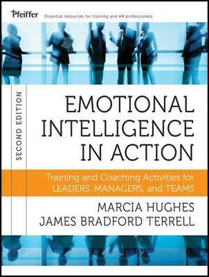 Emotional Intelligence in Action: Training and Coaching Activities for Leaders, Managers, and Teams by Marcia Hughes, James Bradford Terrell