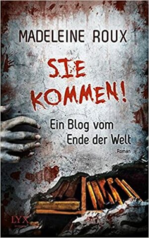 Sie kommen! Ein Blog vom Ende der Welt by Rene Satzer, Madeleine Roux