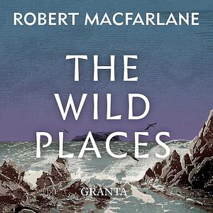 The Wild Places by Robert Macfarlane
