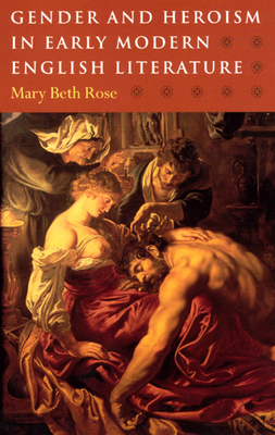 Gender and Heroism in Early Modern English Literature by Mary Beth Rose