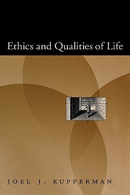 Ethics and Qualities of Life by Joel J. Kupperman