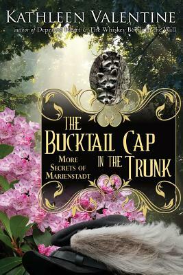 The Bucktail Cap in the Trunk: More Secrets of Marienstadt by Kathleen Valentine