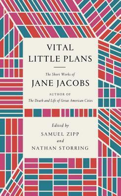 Vital Little Plans: The Short Works of Jane Jacobs by Samuel Zipp, Jane Jacobs, Nathan Storring