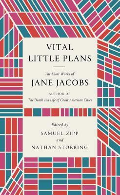 Vital Little Plans: The Short Works of Jane Jacobs by Nathan Storring, Jane Jacobs, Samuel Zipp