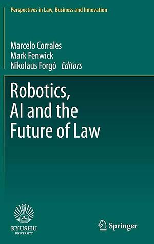 Robotics, AI and the Future of Law by Marcelo Corrales, Mark Fenwick, Nikolaus Forgó