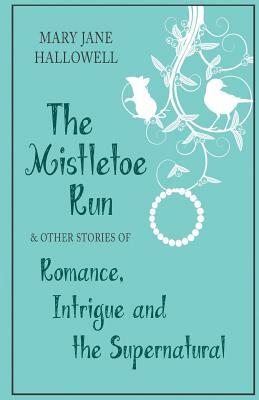 The Mistletoe Run and other stories by Mary Jane Hallowell