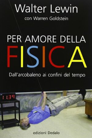 Per amore della fisica. Dall'arcobaleno ai confini del tempo by Walter Lewin