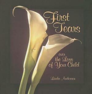 First Tears Over the Loss of Your Child by Linda Anderson