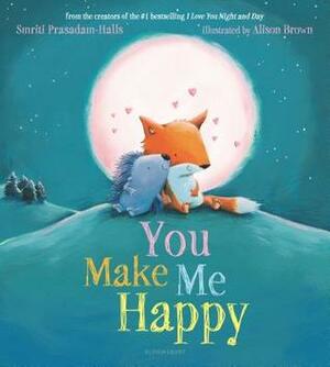 You Make Me Happy by Smriti Prasadam-Halls, Alison Brown