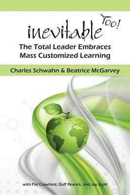 Inevitable Too!: The Total Leader Embraces Mass Customized Learning by Beatrice McGarvey, Charles Schwahn