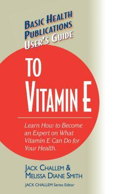 User's Guide to Vitamin E by Jack Challem, Melissa Diane Smith