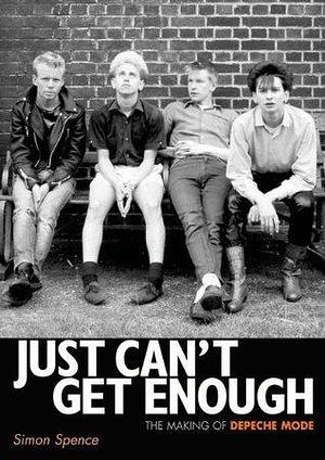 Just Can't Get Enough: The Making Of Depeche Mode by Simon Spence, Simon Spence
