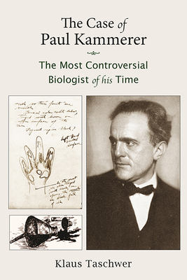 The Case of Paul Kammerer: The Most Controversial Biologist of His Time by Michal Schwartz, Klaus Taschwer